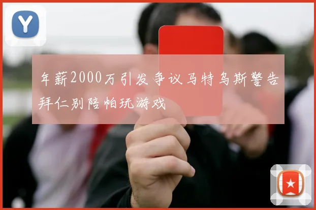 年薪2000万引发争议马特乌斯警告拜仁别陪帕玩游戏