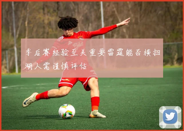 季后赛经验至关重要雷霆能否横扫湖人需谨慎评估