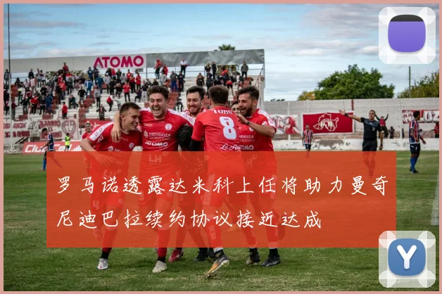 罗马诺透露达米科上任将助力曼奇尼迪巴拉续约协议接近达成